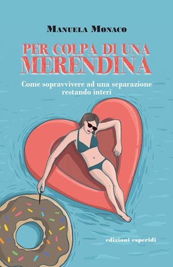 Per colpa di una merendina. Come sopravvivere ad una separazione restando interi - Manuela Monaco - Libro Esperidi 2021 | Libraccio.it