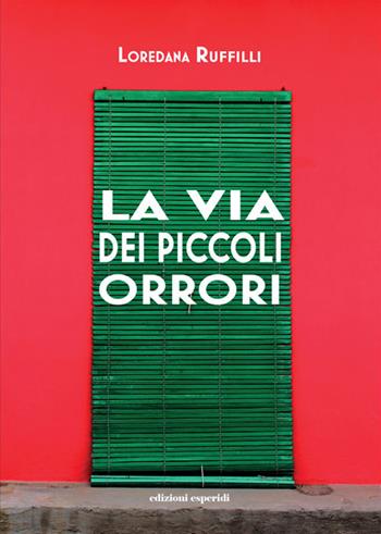 La via dei piccoli orrori - Loredana Ruffilli - Libro Esperidi 2021 | Libraccio.it