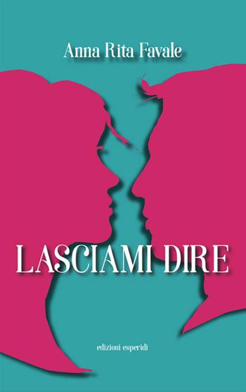 Lasciami dire - Anna Rita Favale - Libro Esperidi 2021 | Libraccio.it