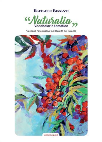 Naturalia. Vocabolario tematico. La storia naturalistica nel dialetto Salento - Raffaele Bissanti - Libro Esperidi 2021 | Libraccio.it