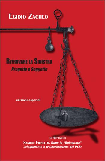 Ritrovare la sinistra. Progetto e soggetto - Egidio Zacheo - Libro Esperidi 2022 | Libraccio.it