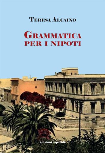 Grammatica per i nipoti - Teresa Alcaino - Libro Esperidi 2022 | Libraccio.it
