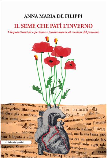 Il seme che patì l'inverno. Cinquant’anni di esperienze e testimonianze al servizio del prossimo - Anna Maria De Filippi - Libro Esperidi 2022 | Libraccio.it