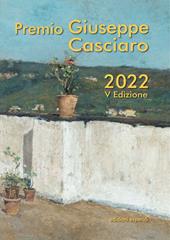 Premio Giuseppe Casciaro. V edizione 2022. Ediz. illustrata