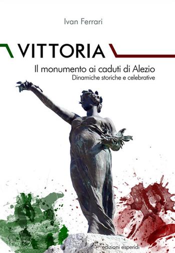 Vittoria. Il monumento ai caduti di Alezio. Dinamiche storiche e celebrative - Ivan Ferrari - Libro Esperidi 2022 | Libraccio.it