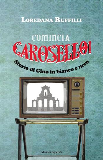 Comincia Carosello! Storia di Gino in bianco e nero - Loredana Ruffilli - Libro Esperidi 2023 | Libraccio.it