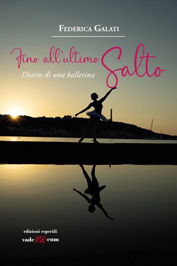 Fino all'ultimo salto. Diario di una ballerina - Federica Galati - Libro Esperidi 2023, Vademecum | Libraccio.it