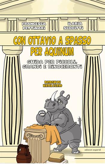 Con Ottavio a spasso per Aquinum. Guida per piccoli, grandi e rinoceronti - Francesca Pettinari, Ilaria Scoditti - Libro Esperidi 2023 | Libraccio.it