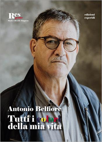 Tutti i colori della mia vita - Antonio Belfiore - Libro Esperidi 2023 | Libraccio.it