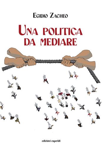 Una politica da mediare - Egidio Zacheo - Libro Esperidi 2024 | Libraccio.it