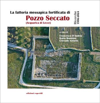 La fattoria messapica fortificata di Pozzo Seccato (Acquarica di Lecce). Ricerche 1996-2024  - Libro Esperidi 2025 | Libraccio.it