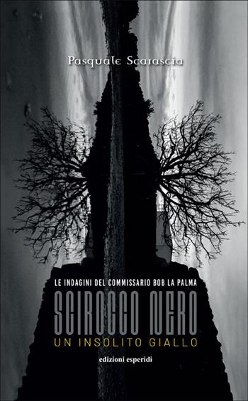 Scirocco nero. Un insolito giallo. Le indagini del commissario Bob La Palma - Pasquale Scarascia - Libro Esperidi 2025 | Libraccio.it