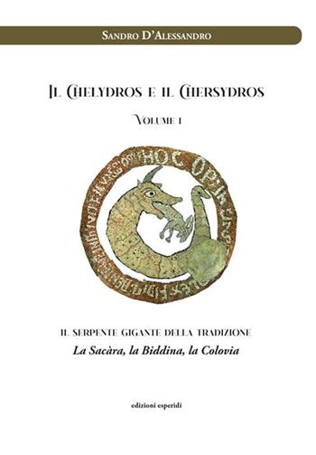Il Chelydros e il Chersydros. Il serpente gigante della tradizione. La Sacàra, la Biddina, la Colovia - Sandro D'Alessandro - Libro Esperidi 2025 | Libraccio.it