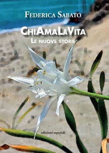 ChiAmaLaVita. Le nuove storie - Federica Sabato - Libro Esperidi 2025 | Libraccio.it