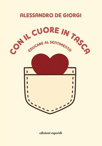 Con il cuore in tasca. Educare al sentimento - Alessandro De Giorgi - Libro Esperidi 2025 | Libraccio.it