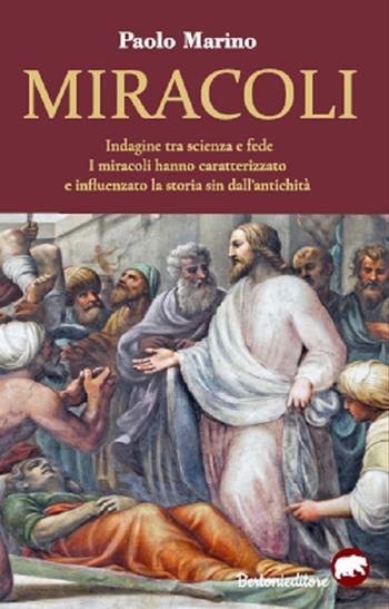 Miracoli. Indagine tra scienza e fede. I miracoli hanno caratterizzato e influenzato la storia sin dall'antichità - Paolo Marino - Libro Bertoni 2019 | Libraccio.it