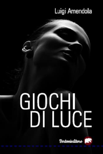 Giochi di luce - Luigi Amendola - Libro Bertoni 2019 | Libraccio.it
