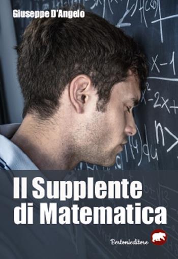 Il supplente di matematica - Giuseppe D'Angelo - Libro Bertoni 2019 | Libraccio.it