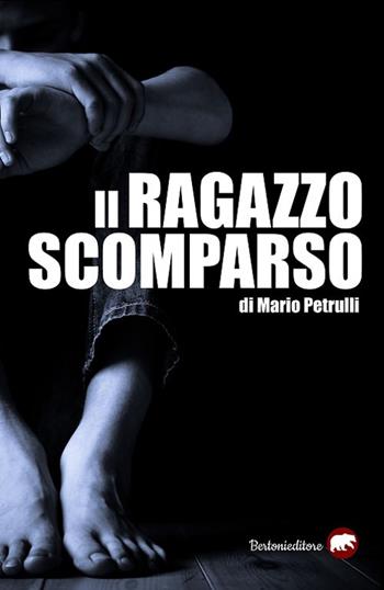 Il ragazzo scomparso - Mario Petrulli - Libro Bertoni 2019, Narrativa | Libraccio.it