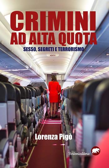 Crimini ad alta quota. Sesso, segreti e terrorismo - Lorenza Pigò - Libro Bertoni 2019 | Libraccio.it