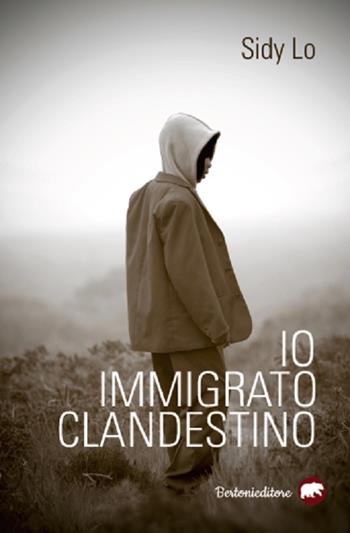 Io, immigrato clandestino - Sidy Lo - Libro Bertoni 2019 | Libraccio.it