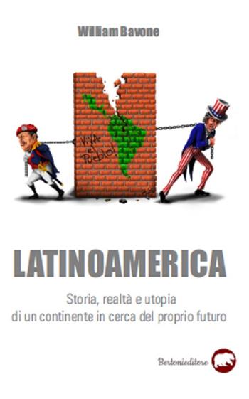 Latinoamerica. Storia, realtà e utopia di un continente in cerca del proprio futuro - William Bavone - Libro Bertoni 2020 | Libraccio.it