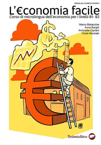 L'economia facile. Corso di microlingua dell'economia per i Livelli B1 e B2. Ediz. per la scuola - Marco Bistacchia, Anna Borghi, Antonella Cipriani - Libro Bertoni 2020, Narrativa | Libraccio.it