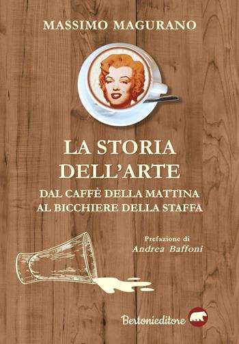 La storia dell'arte. Dal caffè della mattina al bicchiere della staffa - Massimo Magurano - Libro Bertoni 2020 | Libraccio.it