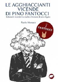 Le agghiaccianti vicende di Pino Fantocci. Esilaranti vicende tra realtà e finzione di uno sfigato - Paolo Monaco - Libro Bertoni Editore 2020 | Libraccio.it