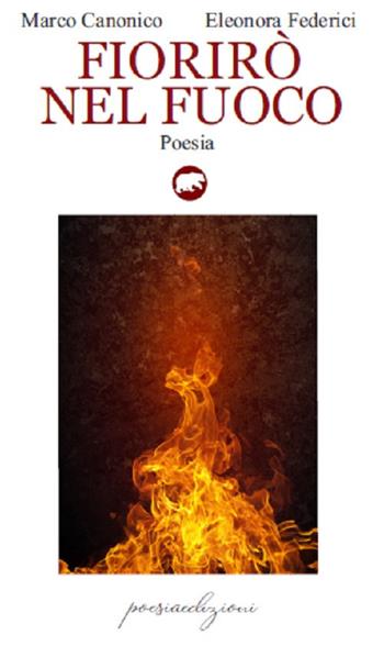 Fiorirò nel fuoco - Eleonora Federici, Marco Canonico - Libro Bertoni 2020 | Libraccio.it