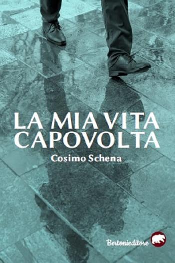 La mia vita capovolta - Cosimo Schena - Libro Bertoni 2020 | Libraccio.it
