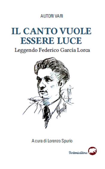 Il canto vuole essere luce. Leggendo Federico García Lorca  - Libro Bertoni 2020, Narrativa | Libraccio.it