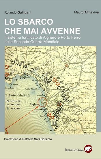 Lo sbarco che mai avvenne. Il sistema fortificato di Alghero e Porto Ferro nella Seconda guerra mondiale - Rolando Galligani, Mauro Almaviva - Libro Bertoni 2020 | Libraccio.it