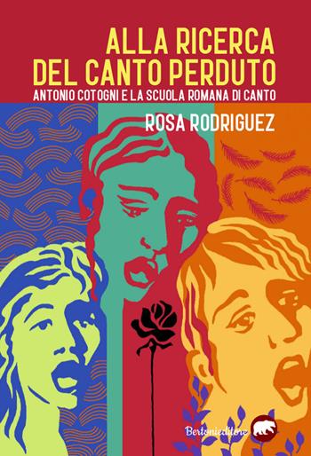 Alla ricerca del canto perduto. Antonio Cotogni e la scuola romana di canto - Rosa Rodriguez - Libro Bertoni 2021 | Libraccio.it