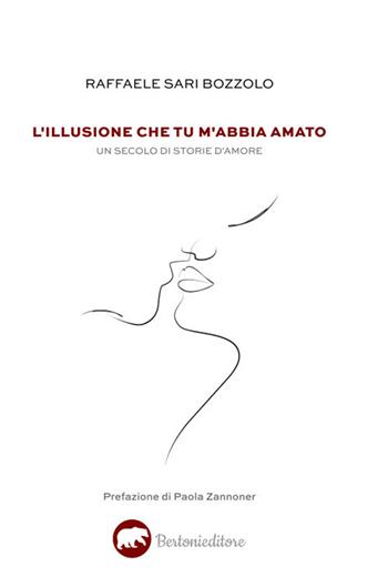 L' illusione che tu m'abbia amato. Un secolo di storie d'amore - Raffaele Sari Bozzolo - Libro Bertoni 2021 | Libraccio.it