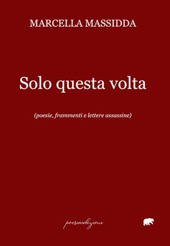 Solo questa volta. (poesie, frammenti e lettere assassine) - Marcella Massidda - Libro Bertoni 2021 | Libraccio.it