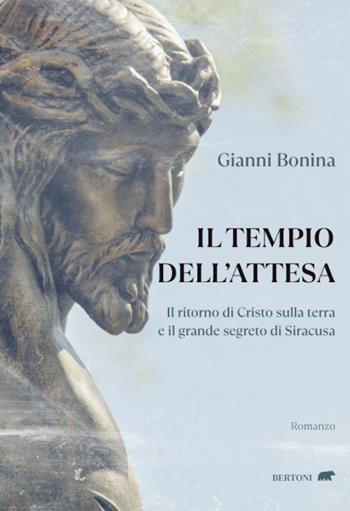 Il tempio dell'attesa. Il ritorno di Cristo sulla terra e il grande segreto di Siracusa - Gianni Bonina - Libro Bertoni 2021 | Libraccio.it