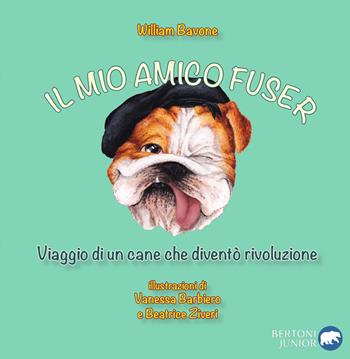 Il mio amico Fuser. Viaggio di un cane che diventò rivoluzione - William Bavone - Libro Bertoni 2021, Junior | Libraccio.it