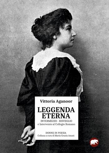 Leggenda eterna: Intermezzo-Risveglio-Intervento al Collegio Romano - Vittoria Aganoor - Libro Bertoni 2021, Donne in poesia | Libraccio.it