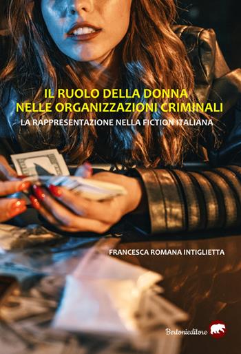 Il ruolo della donna nelle organizzazioni criminali. La rappresentazione nella fiction italiana - Francesca Romana Intiglietta - Libro Bertoni 2021 | Libraccio.it