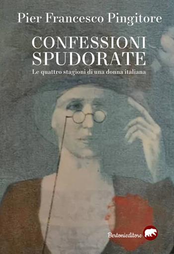Confessioni spudorate. Le quattro stagioni di una donna italiana - Pier Francesco Pingitore - Libro Bertoni 2021 | Libraccio.it