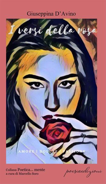 I versi della rosa. Amore dolore passione - Giuseppina D’Avino - Libro Bertoni 2021, Poetica... mente | Libraccio.it