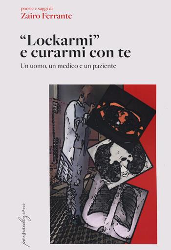 «Lockarmi» e curarmi con te. Un uomo, un medico e un paziente - Zairo Ferrante - Libro Bertoni 2022, Poesiaedizioni | Libraccio.it