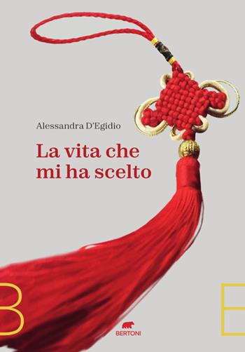 La vita che mi ha scelto - Alessandra D’Egidio - Libro Bertoni 2021 | Libraccio.it