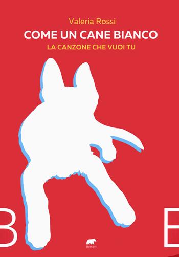 Come un cane bianco. La canzone che vuoi tu - Valeria Rossi - Libro Bertoni 2022 | Libraccio.it