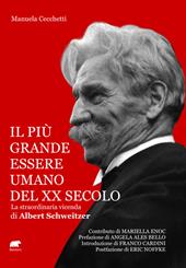 Il più grande essere umano del XX secolo. La straordinaria vicenda di Albert Schweitzer