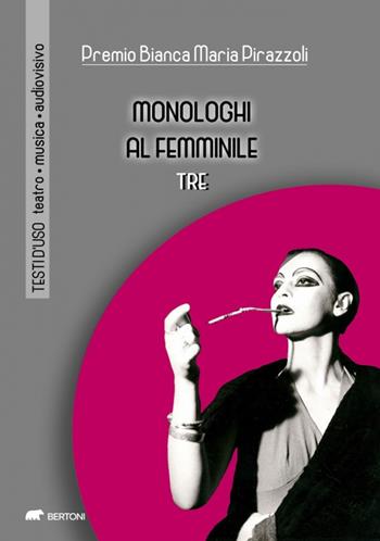 Monologhi al femminile Tre. Premio Bianca Maria Pirazzoli. Ediz. a spirale  - Libro Bertoni 2022, Testi d'uso. Teatro musica audiovisivo | Libraccio.it