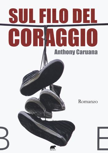 Sul filo del coraggio - Anthony Caruana - Libro Bertoni 2022 | Libraccio.it