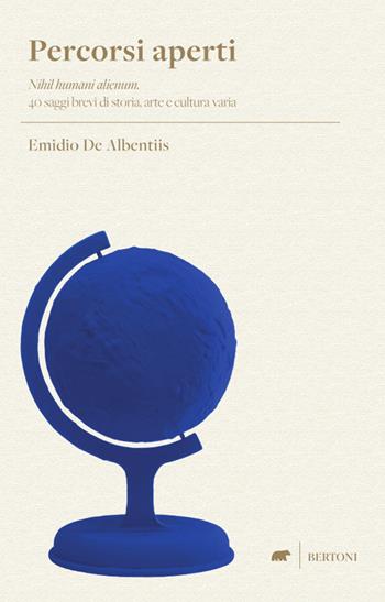 Percorsi aperti. «Nihil humani alienum». 40 saggi brevi di storia, arte e cultura varia - Emidio De Albentiis - Libro Bertoni 2022 | Libraccio.it