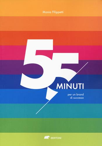 55 minuti. Dieci comandamenti di branding come strumento fondamentale per l'azienda - Monia Filippetti - Libro Bertoni 2022 | Libraccio.it
